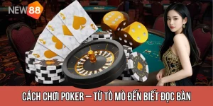 Cách Chơi Poker – Từ Người Mới Tò Mò Đến Người Biết Đọc Bàn Và Ăn Pot